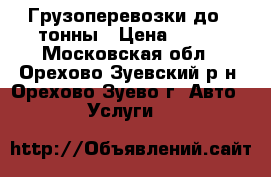 Грузоперевозки до 1 тонны › Цена ­ 100 - Московская обл., Орехово-Зуевский р-н, Орехово-Зуево г. Авто » Услуги   